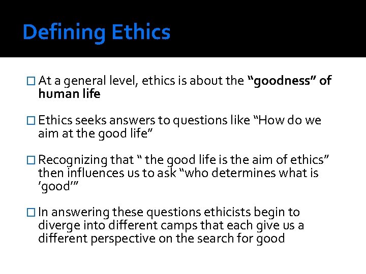 Defining Ethics � At a general level, ethics is about the “goodness” of human