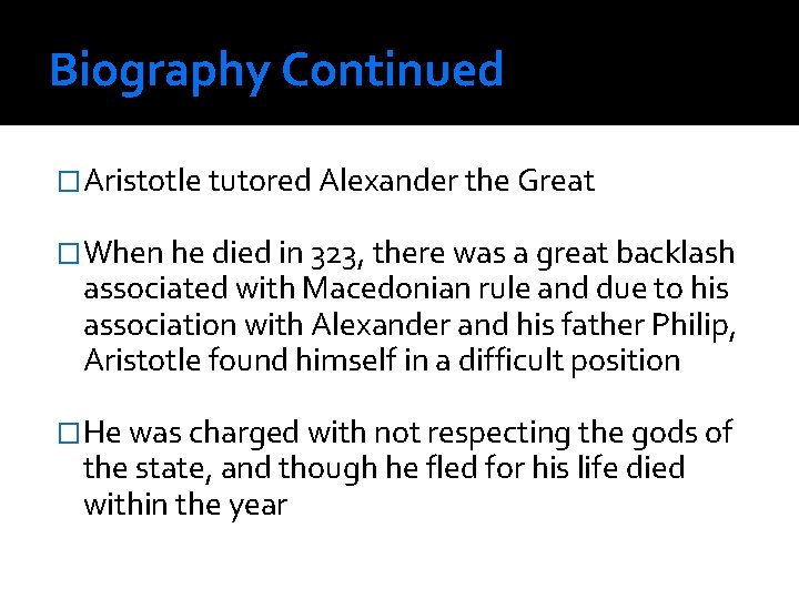 Biography Continued �Aristotle tutored Alexander the Great �When he died in 323, there was