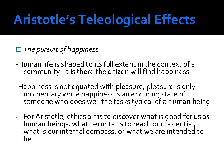 Aristotle’s Teleological Effects � The pursuit of happiness -Human life is shaped to its