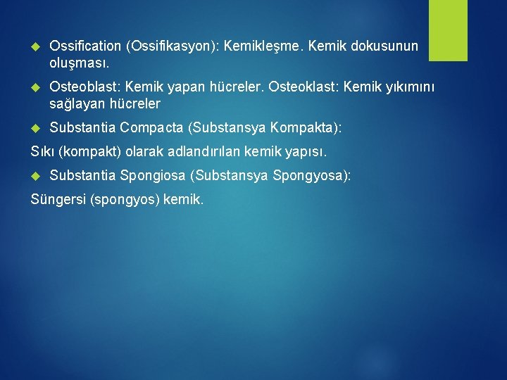  Ossification (Ossifikasyon): Kemikleşme. Kemik dokusunun oluşması. Osteoblast: Kemik yapan hücreler. Osteoklast: Kemik yıkımını