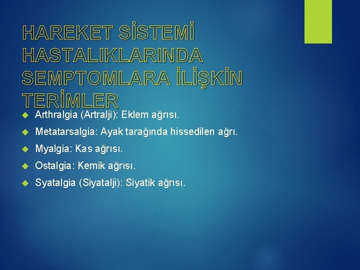 HAREKET SİSTEMİ HASTALIKLARINDA SEMPTOMLARA İLİŞKİN TERİMLER Arthralgia (Artralji): Eklem ağrısı. Metatarsalgia: Ayak tarağında hissedilen