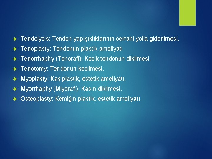  Tendolysis: Tendon yapışıklıklarının cerrahi yolla giderilmesi. Tenoplasty: Tendonun plastik ameliyatı Tenorrhaphy (Tenorafi): Kesik