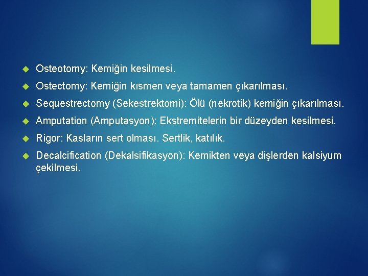  Osteotomy: Kemiğin kesilmesi. Ostectomy: Kemiğin kısmen veya tamamen çıkarılması. Sequestrectomy (Sekestrektomi): Ölü (nekrotik)