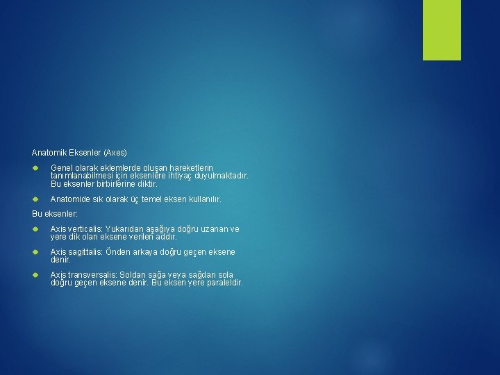 Anatomik Eksenler (Axes) Genel olarak eklemlerde oluşan hareketlerin tanımlanabilmesi için eksenlere ihtiyaç duyulmaktadır. Bu