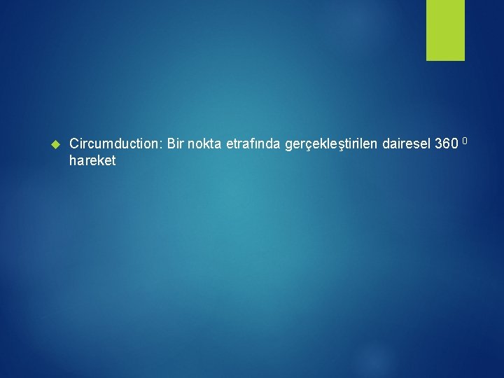  Circumduction: Bir nokta etrafında gerçekleştirilen dairesel 360 0 hareket 