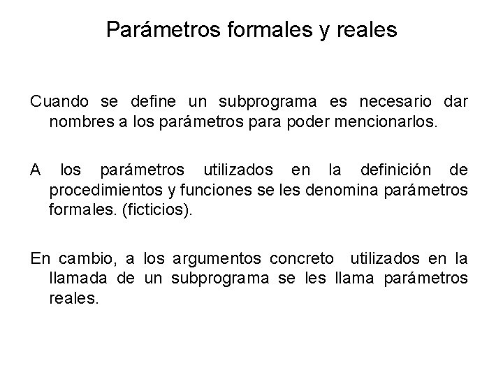 Parámetros formales y reales Cuando se define un subprograma es necesario dar nombres a