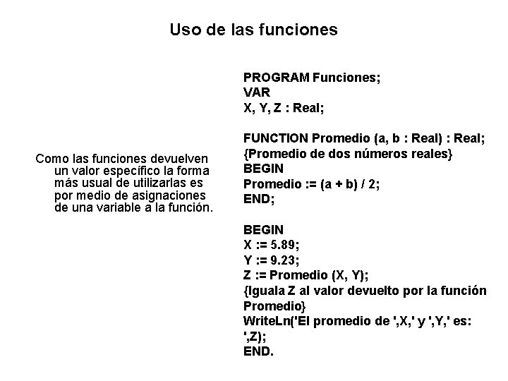 Uso de las funciones PROGRAM Funciones; VAR X, Y, Z : Real; Como las