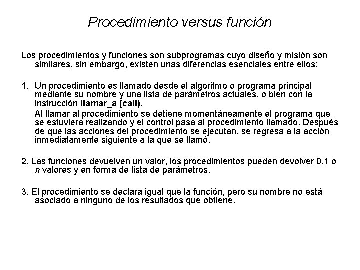 Procedimiento versus función Los procedimientos y funciones son subprogramas cuyo diseño y misión son