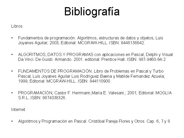 Bibliografía Libros • Fundamentos de programación. Algoritmos, estructuras de datos y objetos; Luis Joyanes