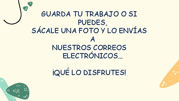 GUARDA TU TRABAJO O SI PUEDES, SÁCALE UNA FOTO Y LO ENVÍAS A NUESTROS