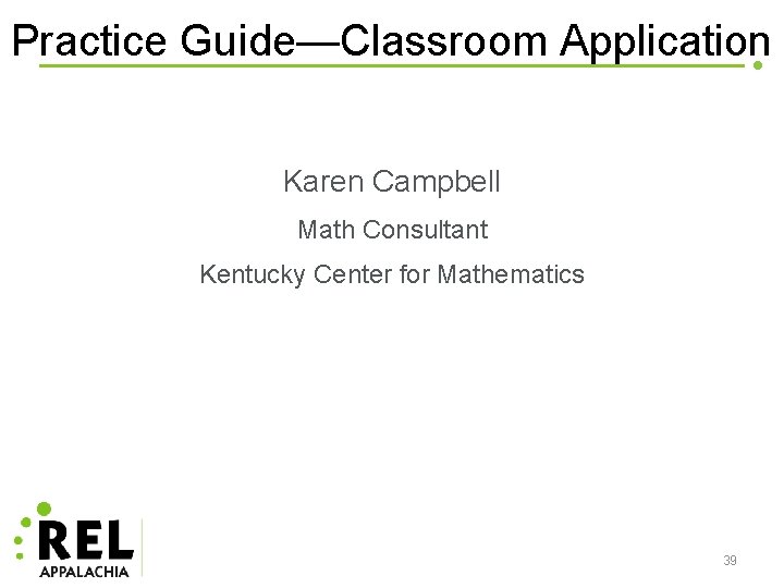 Practice Guide—Classroom Application Karen Campbell Math Consultant Kentucky Center for Mathematics 39 