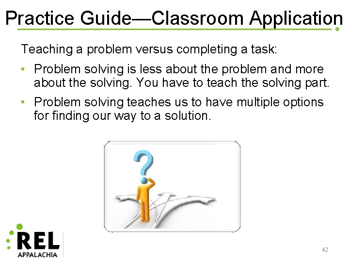 Practice Guide—Classroom Application Teaching a problem versus completing a task: • Problem solving is