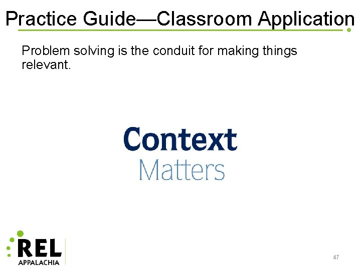 Practice Guide—Classroom Application Problem solving is the conduit for making things relevant. 47 