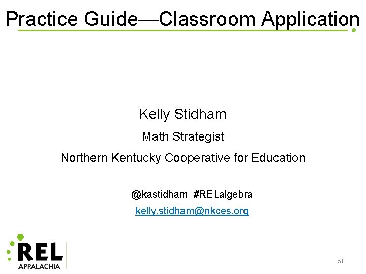 Practice Guide—Classroom Application Kelly Stidham Math Strategist Northern Kentucky Cooperative for Education @kastidham #RELalgebra