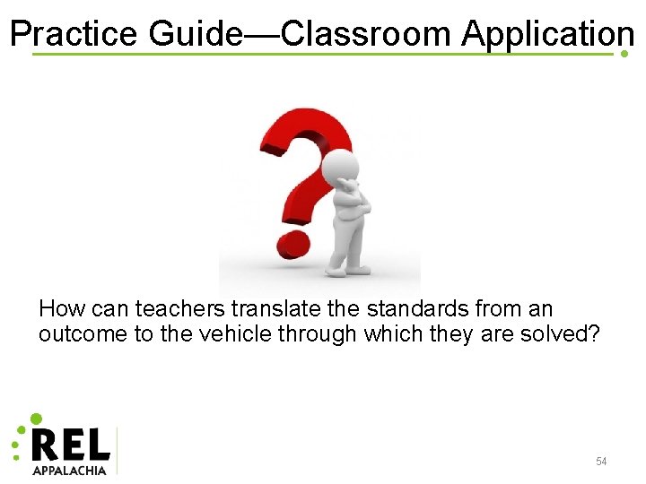 Practice Guide—Classroom Application How can teachers translate the standards from an outcome to the