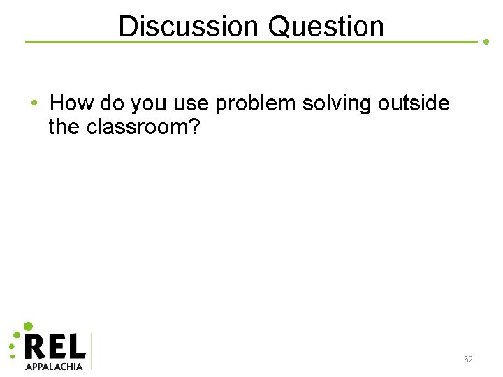 Discussion Question • How do you use problem solving outside the classroom? 62 