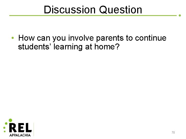 Discussion Question • How can you involve parents to continue students’ learning at home?