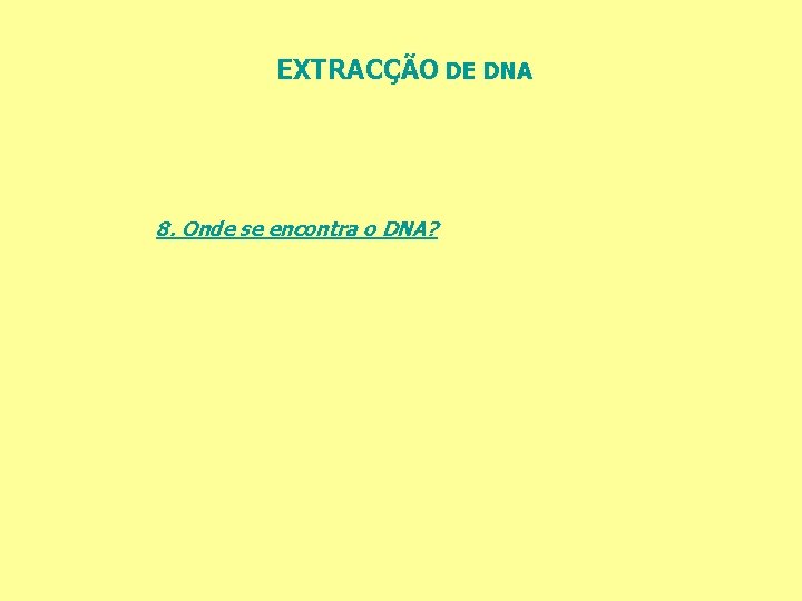 EXTRACÇÃO DE DNA 8. Onde se encontra o DNA? 