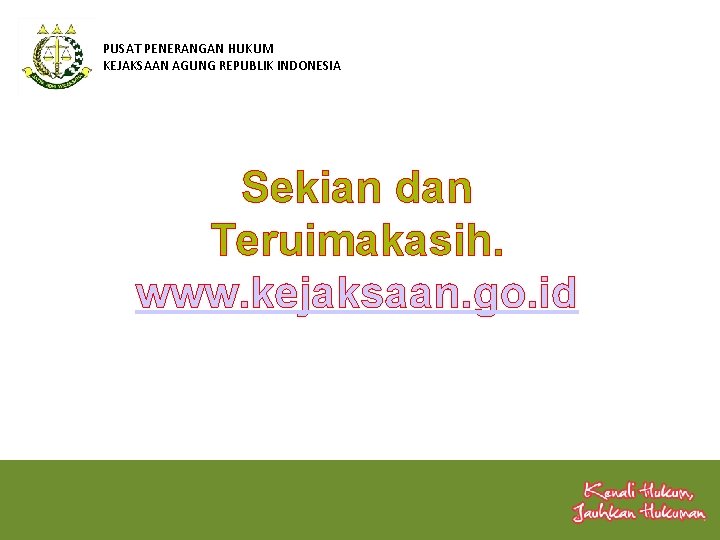 PUSAT PENERANGAN HUKUM KEJAKSAAN AGUNG REPUBLIK INDONESIA Sekian dan Teruimakasih. www. kejaksaan. go. id