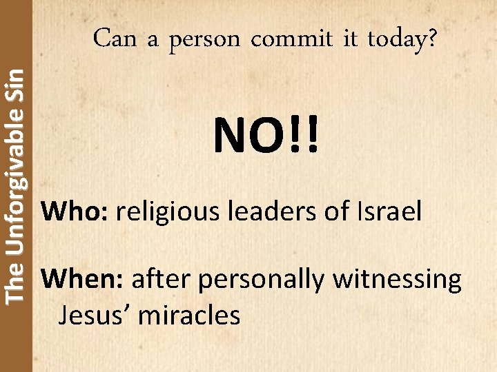 The Unforgivable Sin Can a person commit it today? NO!! Who: religious leaders of