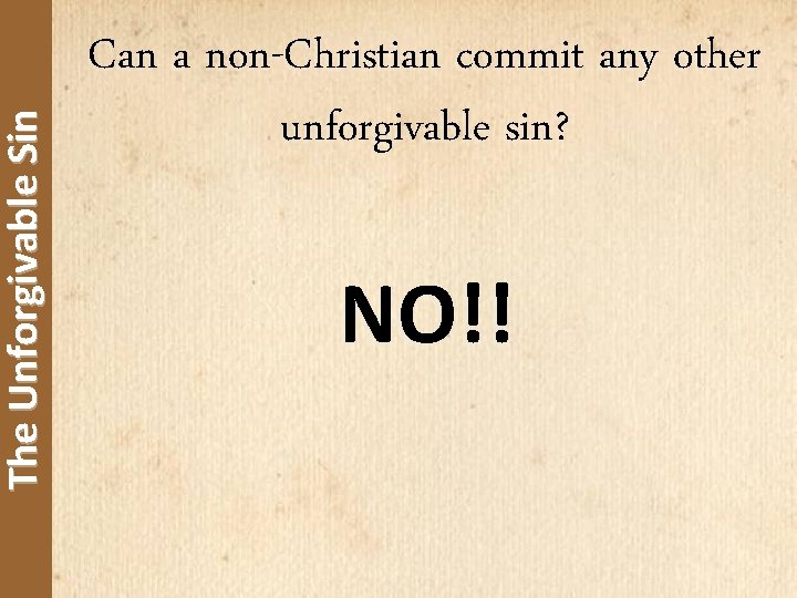 The Unforgivable Sin Can a non-Christian commit any other unforgivable sin? NO!! 