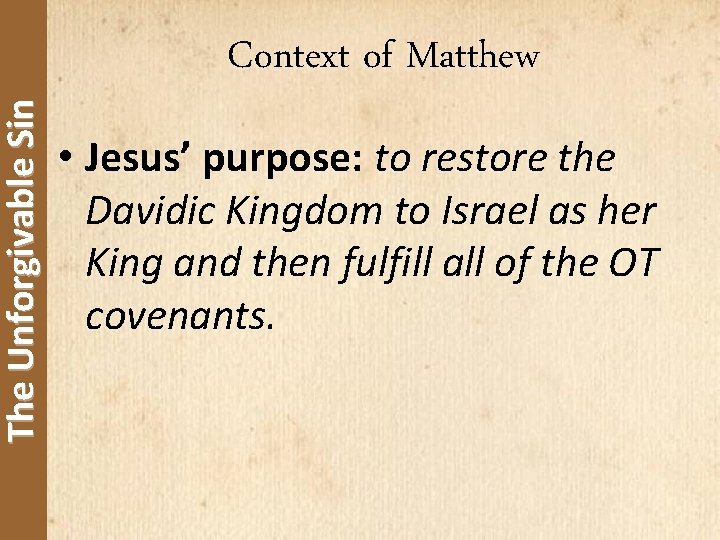 The Unforgivable Sin Context of Matthew • Jesus’ purpose: to restore the Davidic Kingdom