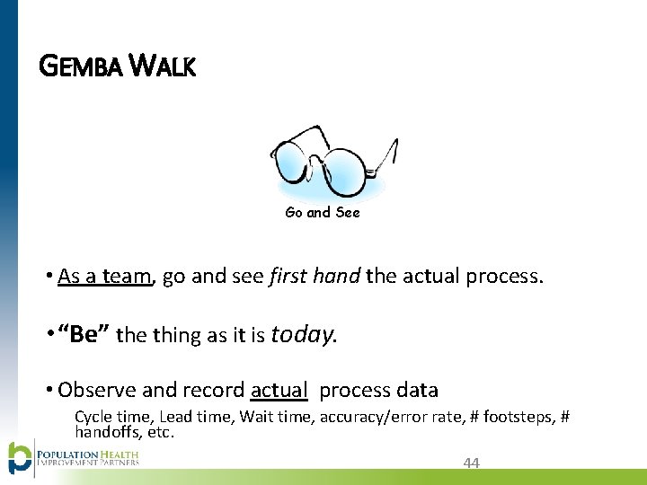 GEMBA WALK Go and See • As a team, go and see first hand