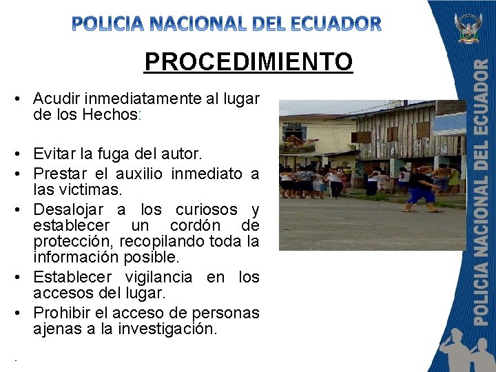 PROCEDIMIENTO • Acudir inmediatamente al lugar de los Hechos: • Evitar la fuga del