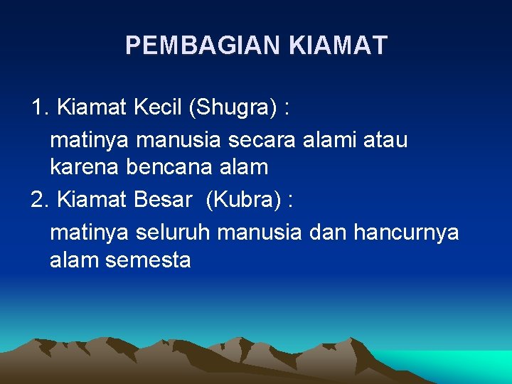 PEMBAGIAN KIAMAT 1. Kiamat Kecil (Shugra) : matinya manusia secara alami atau karena bencana