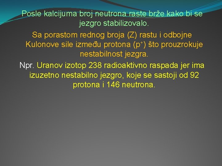 Posle kalcijuma broj neutrona raste brže kako bi se jezgro stabilizovalo. Sa porastom rednog