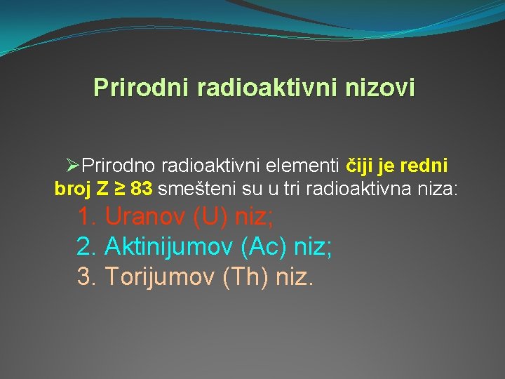 Prirodni radioaktivni nizovi ØPrirodno radioaktivni elementi čiji je redni broj Z ≥ 83 smešteni