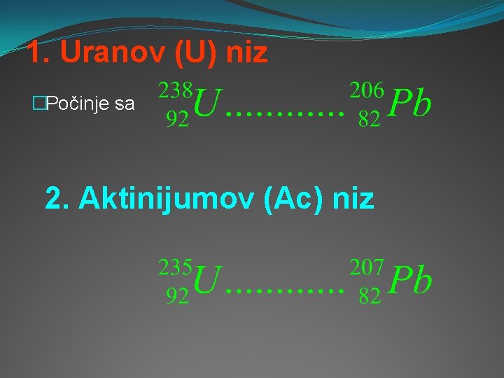 1. Uranov (U) niz �Počinje sa 2. Aktinijumov (Ac) niz 