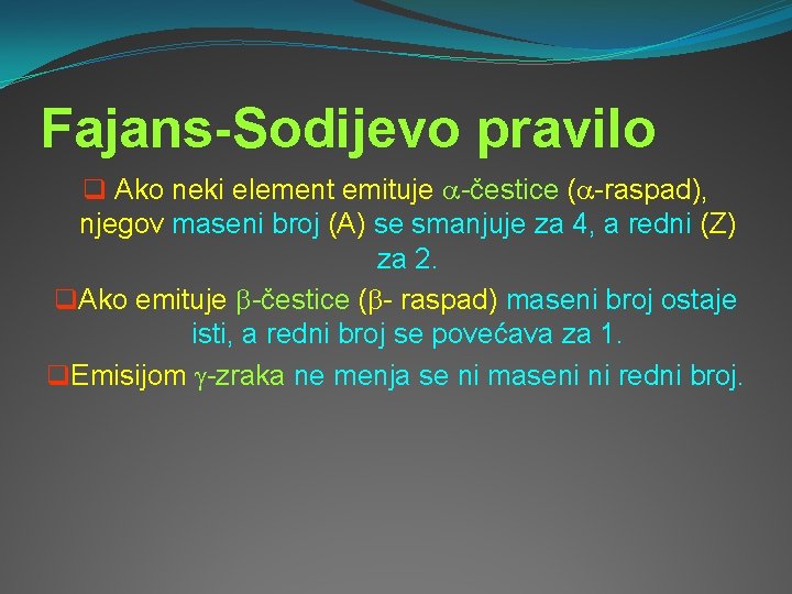 Fajans-Sodijevo pravilo q Ako neki element emituje -čestice ( -raspad), njegov maseni broj (A)