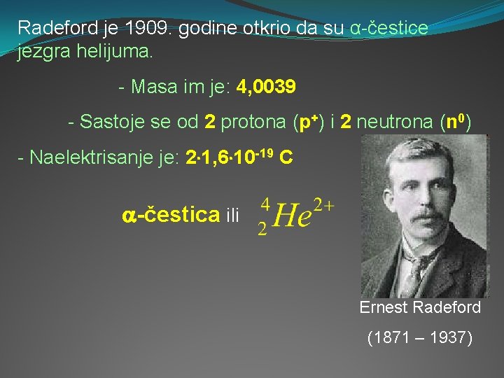 Radeford je 1909. godine otkrio da su α-čestice jezgra helijuma. - Masa im je: