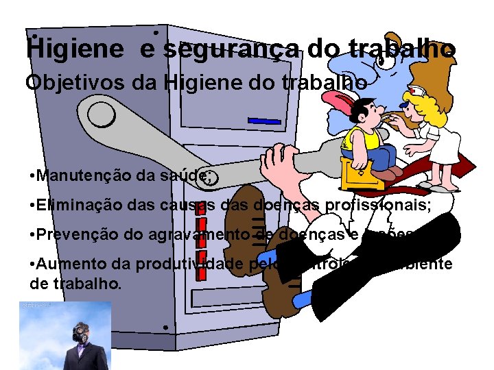 Higiene e segurança do trabalho Objetivos da Higiene do trabalho • Manutenção da saúde;