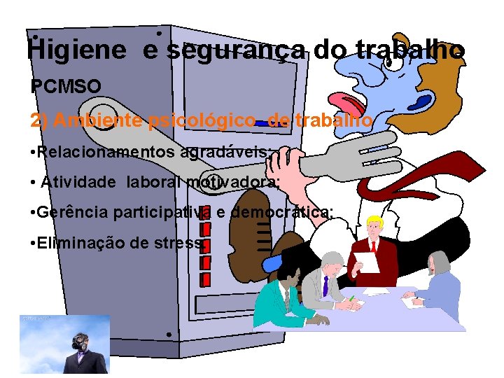 Higiene e segurança do trabalho PCMSO 2) Ambiente psicológico de trabalho • Relacionamentos agradáveis;
