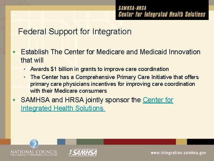 Federal Support for Integration • Establish The Center for Medicare and Medicaid Innovation that