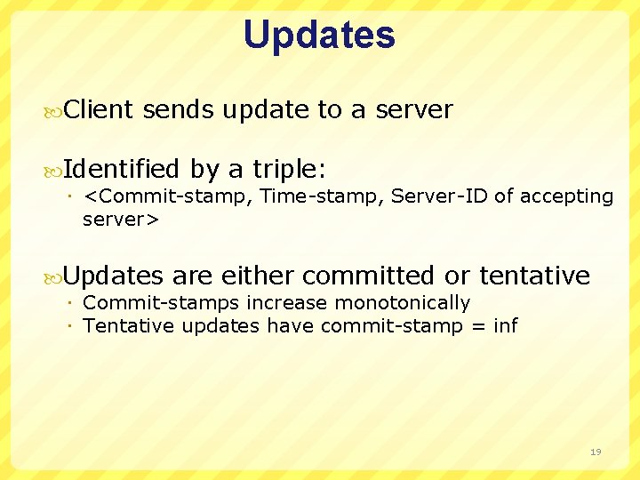 Updates Client sends update to a server Identified by a triple: <Commit-stamp, Time-stamp, Server-ID