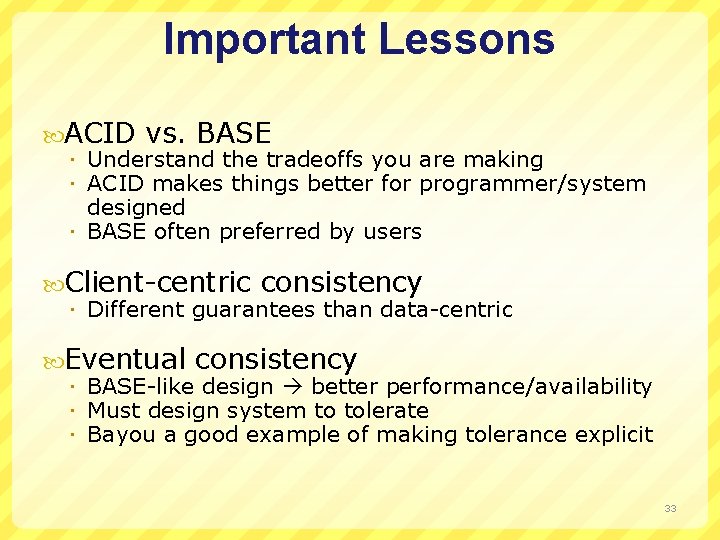 Important Lessons ACID vs. BASE Understand the tradeoffs you are making ACID makes things