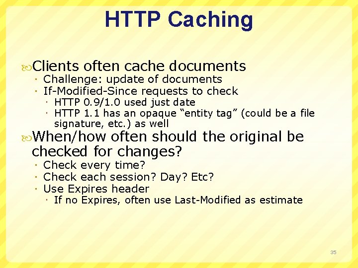 HTTP Caching Clients often cache documents Challenge: update of documents If-Modified-Since requests to check