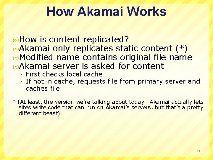 How Akamai Works How is content replicated? Akamai only replicates static content (*) Modified