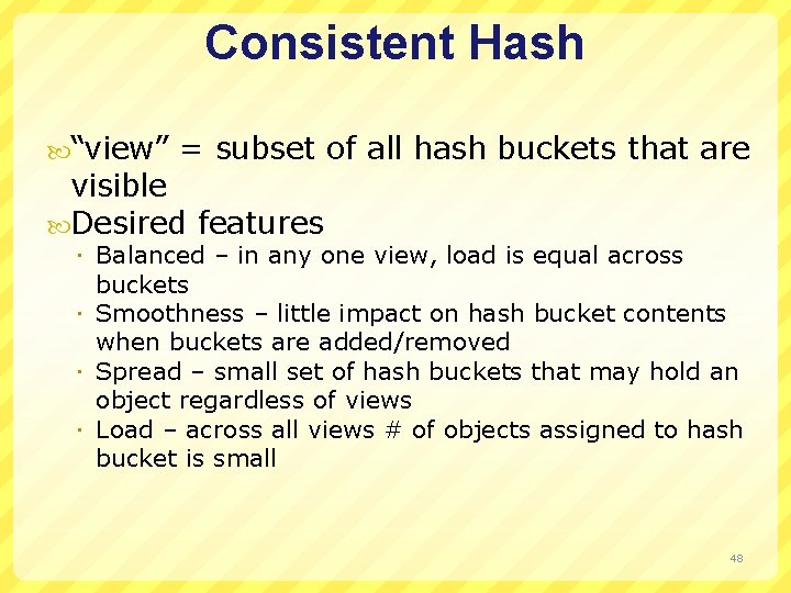 Consistent Hash “view” = subset of all hash buckets that are visible Desired features