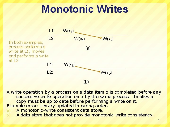 Monotonic Writes In both examples, process performs a write at L 1, moves and