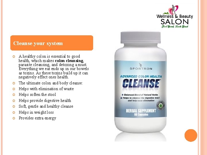 Cleanse your system A healthy colon is essential to good health, which makes colon