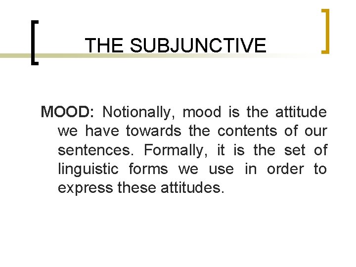 THE SUBJUNCTIVE MOOD: Notionally, mood is the attitude we have towards the contents of