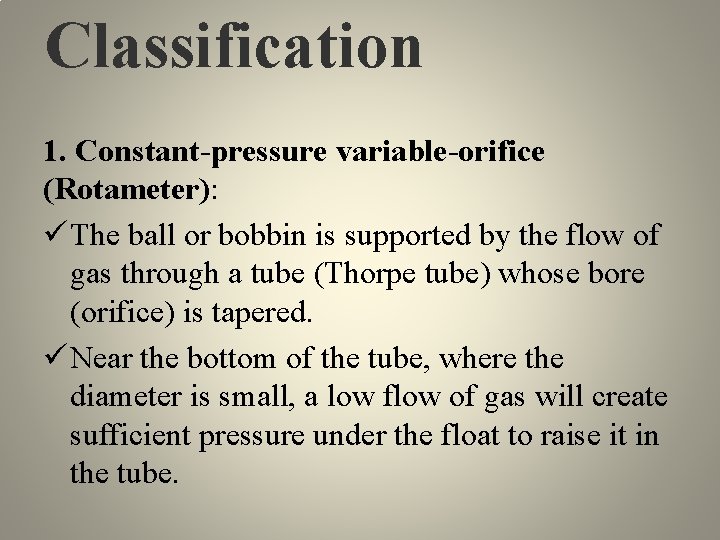 Classification 1. Constant-pressure variable-orifice (Rotameter): ü The ball or bobbin is supported by the