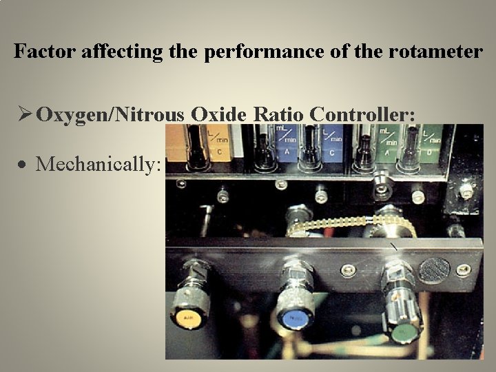 Factor affecting the performance of the rotameter Oxygen/Nitrous Oxide Ratio Controller: Mechanically: 