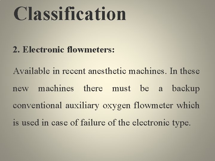 Classification 2. Electronic flowmeters: Available in recent anesthetic machines. In these new machines there