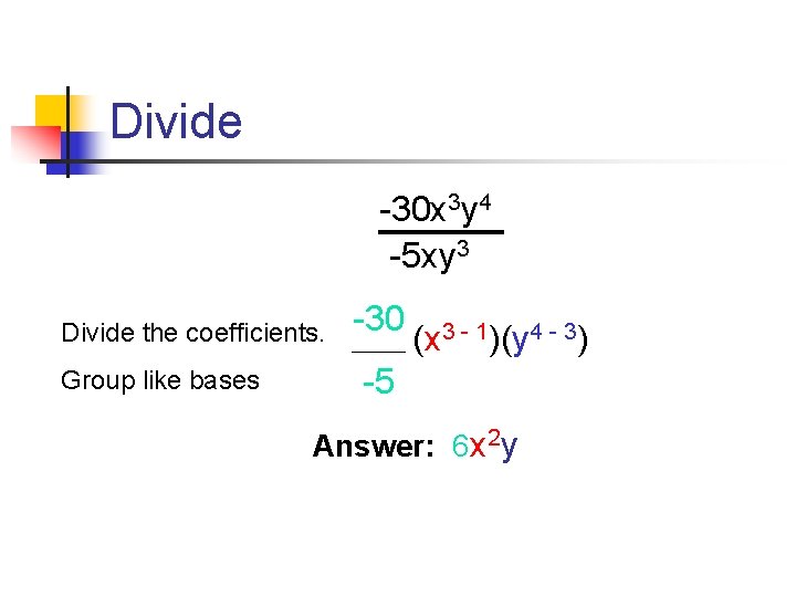 Divide -30 x 3 y 4 -5 xy 3 Divide the coefficients. Group like