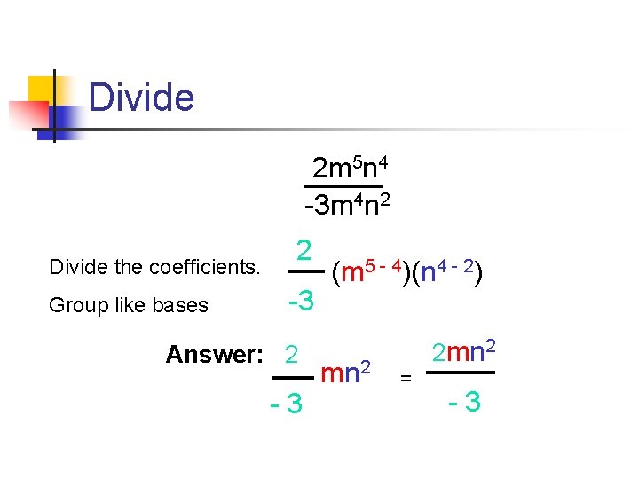 Divide 2 m 5 n 4 -3 m 4 n 2 Divide the coefficients.